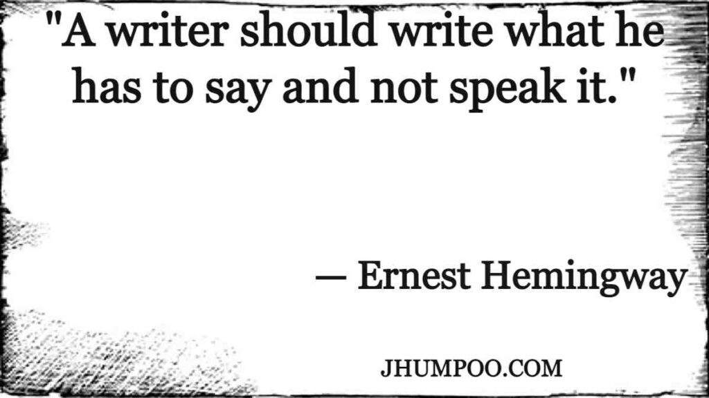 "A writer should write what he has to say and not speak it."