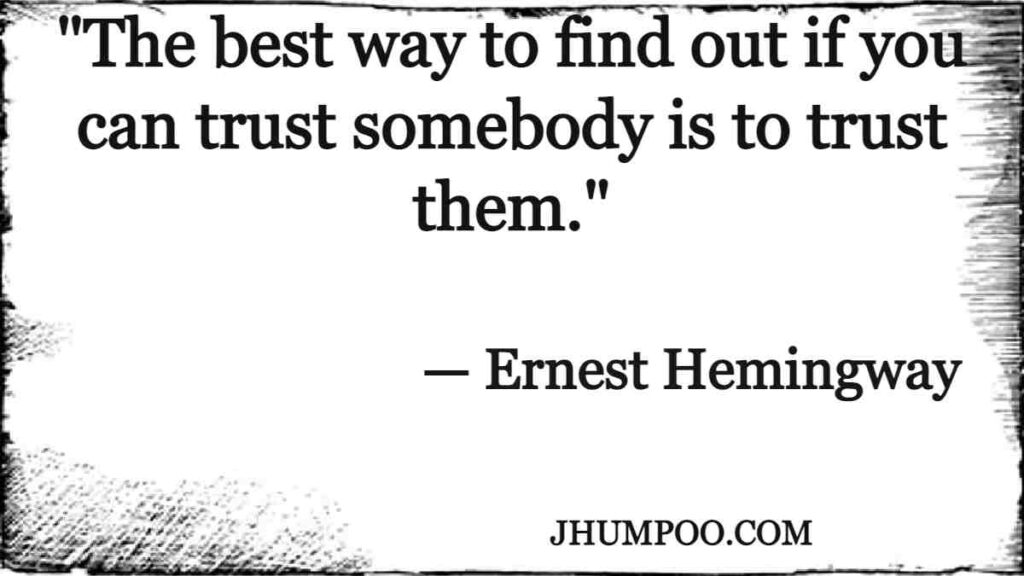 "The best way to find out if you can trust somebody is to trust them."