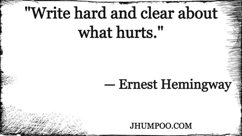 "Write hard and clear about what hurts."