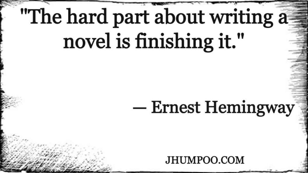 "The hard part about writing a novel is finishing it."