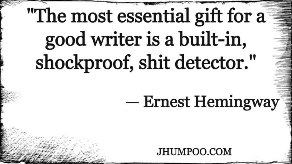 "The most essential gift for a good writer is a built-in, shockproof, shit detector."