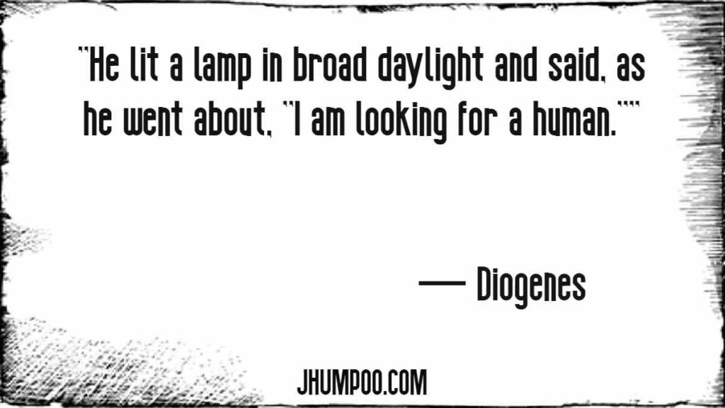 ''He lit a lamp in broad daylight and said, as he went about, "I am looking for a human."''
