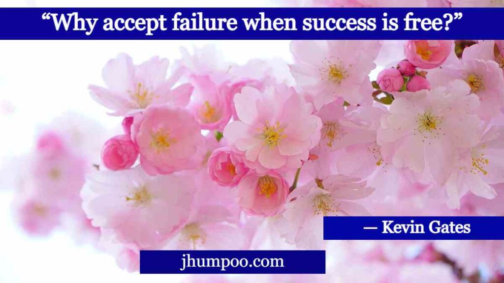 “Why accept failure when success is free?”