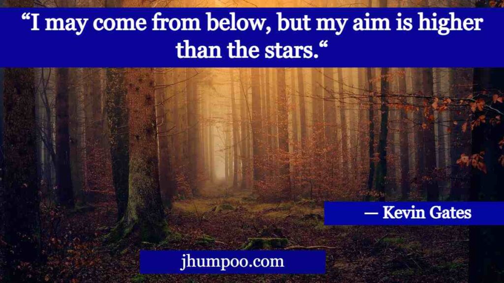 Kevin Gates Quotes - “I may come from below, but my aim is higher than the stars.“
