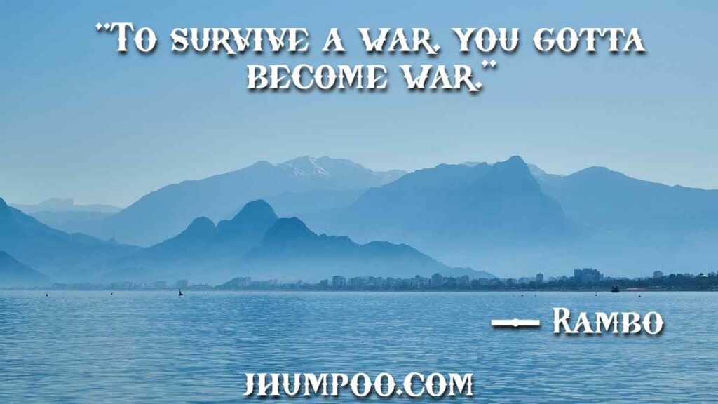 Rambo Quotes - "To survive a war, you gotta become war."