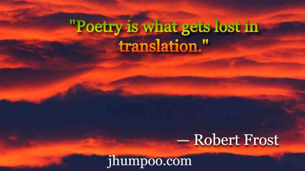 Robert Frost Quotes - "Poetry is what gets lost in translation."