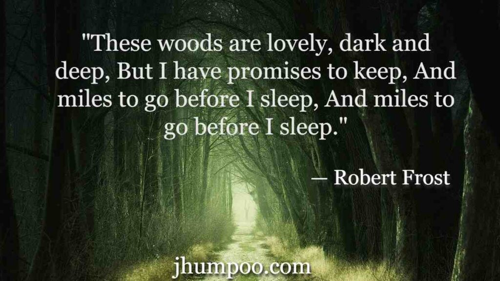 Robert Frost Quotes - "These woods are lovely, dark and deep, But I have promises to keep, And miles to go before I sleep, And miles to go before I sleep."