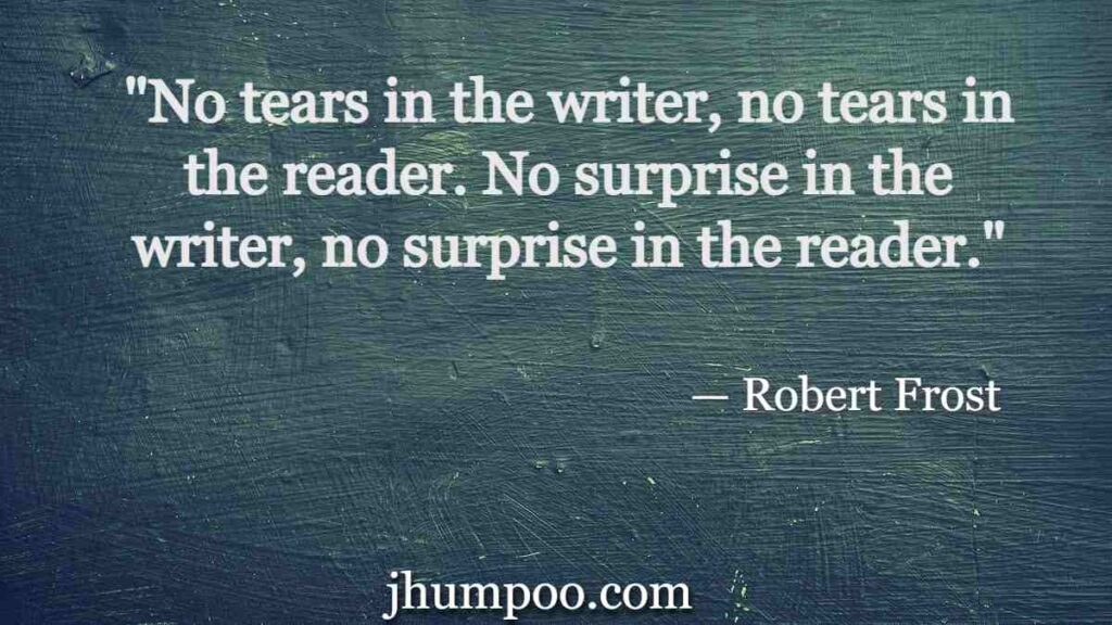 "No tears in the writer, no tears in the reader. No surprise in the writer, no surprise in the reader."