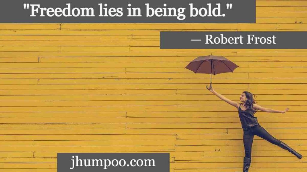 "Freedom lies in being bold."