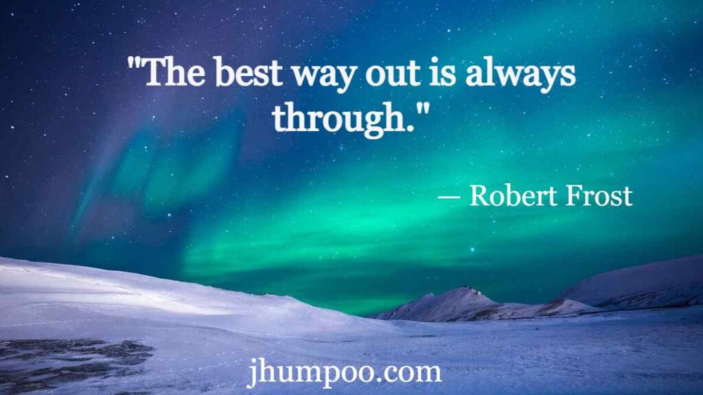Robert Frost Quotes - "The best way out is always through."
